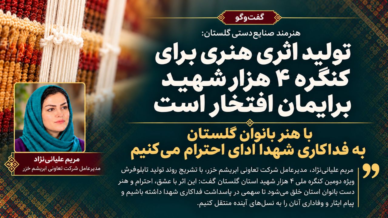تولید اثری هنری برای کنگره ۴ هزار شهید برایمان افتخار است/ با هنر بانوان گلستان به فداکاری شهدا ادای احترام می‌کنیم